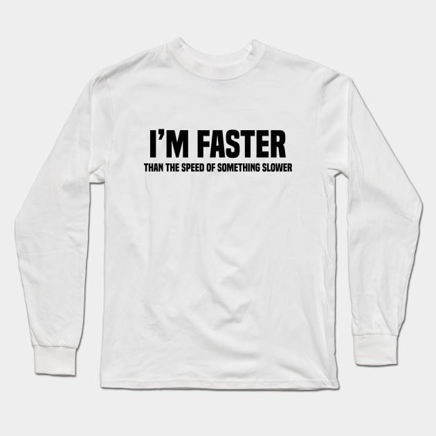 I'm Faster Than The Speed Of Something Slower Long Sleeve T-Shirt by Blonc